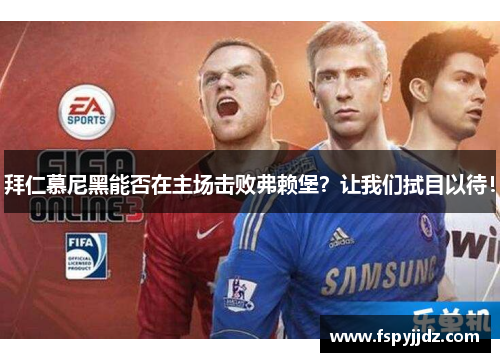拜仁慕尼黑能否在主场击败弗赖堡？让我们拭目以待！