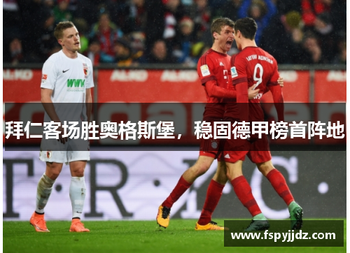 拜仁客场胜奥格斯堡，稳固德甲榜首阵地