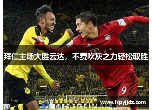 拜仁主场大胜云达，不费吹灰之力轻松取胜